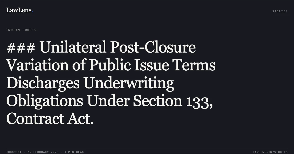 ### Unilateral Post-Closure Variation of Public Issue Terms Discharges Underwriting Obligations Under Section 133, Contract Act.. Tommorrowland Limited v. HDFC Bank Ltd. & Ors. [FAO(OS) 38/2022 & connected matters; 2026:DHC:7]. Delhi High Court. LawLens