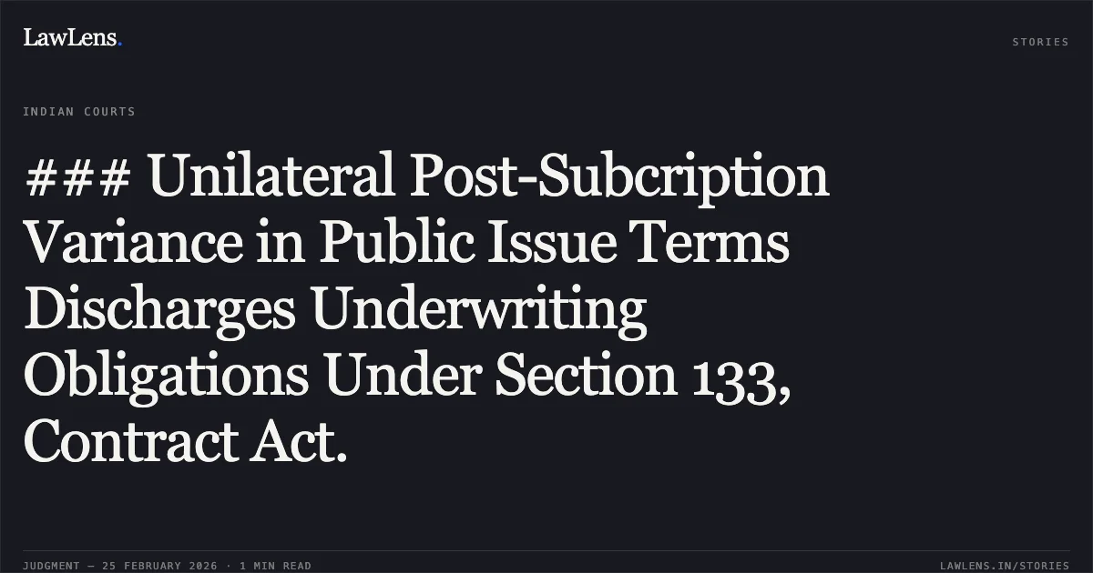 ### Unilateral Post-Subcription Variance in Public Issue Terms Discharges Underwriting Obligations Under Section 133, Contract Act.. Tommorrowland Limited v. HDFC Bank Ltd. [FAO(OS) 38/2022 & connected matters]. Delhi High Court. LawLens