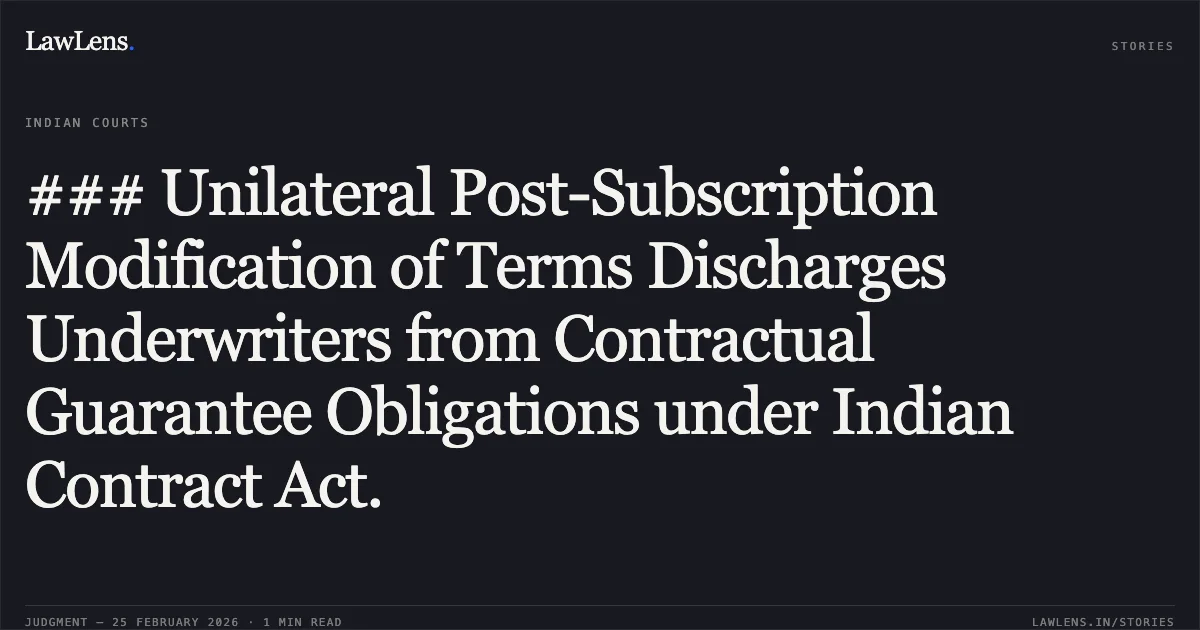 ### Unilateral Post-Subscription Modification of Terms Discharges Underwriters from Contractual Guarantee Obligations under Indian Contract Act.. Tommorrowland Limited v. HDFC Bank Ltd. and connected matters, FAO(OS) 38/2022 & Ors. [2026:DHC:7]. Delhi High Court. LawLens