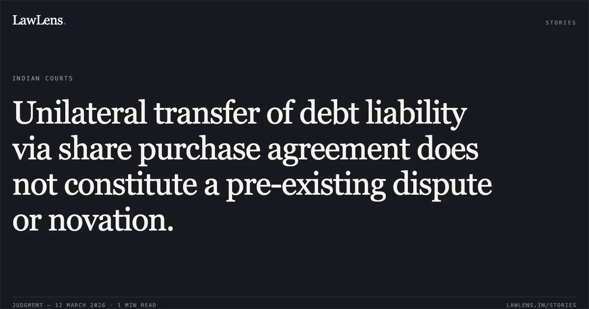 Unilateral transfer of debt liability via share purchase agreement does not constitute a pre-existing dispute or novation.. Mohd. Zaheer (Ex-Promoter of Al-Dua Food Processing Pvt. Ltd) v. Ashu Agencies & Anr., Company Appeal (AT) (Insolvency) No. 1526 of 2025. NCLAT. LawLens