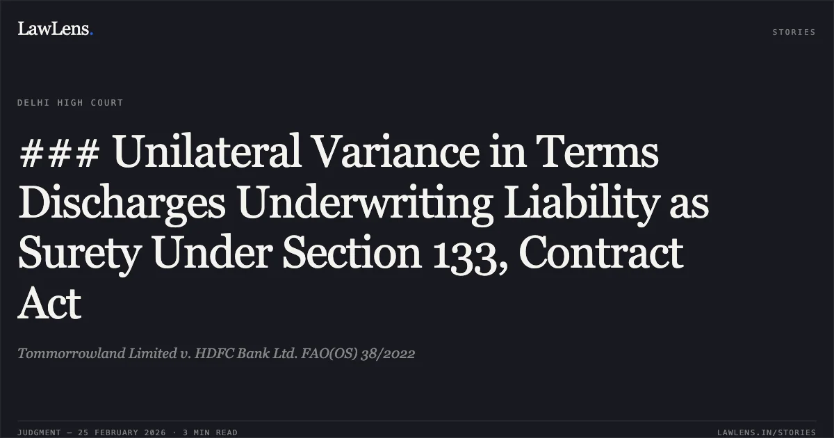 ### Unilateral Variance in Terms Discharges Underwriting Liability as Surety Under Section 133, Contract Act. Tommorrowland Limited v. HDFC Bank Ltd. FAO(OS) 38/2022. Delhi High Court. LawLens