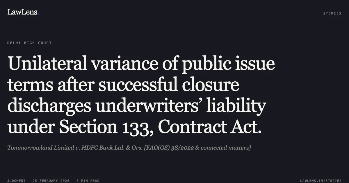 Unilateral variance of public issue terms after successful closure discharges underwriters’ liability under Section 133, Contract Act.. Tommorrowland Limited v. HDFC Bank Ltd. & Ors. [FAO(OS) 38/2022 & connected matters]. Delhi High Court. LawLens