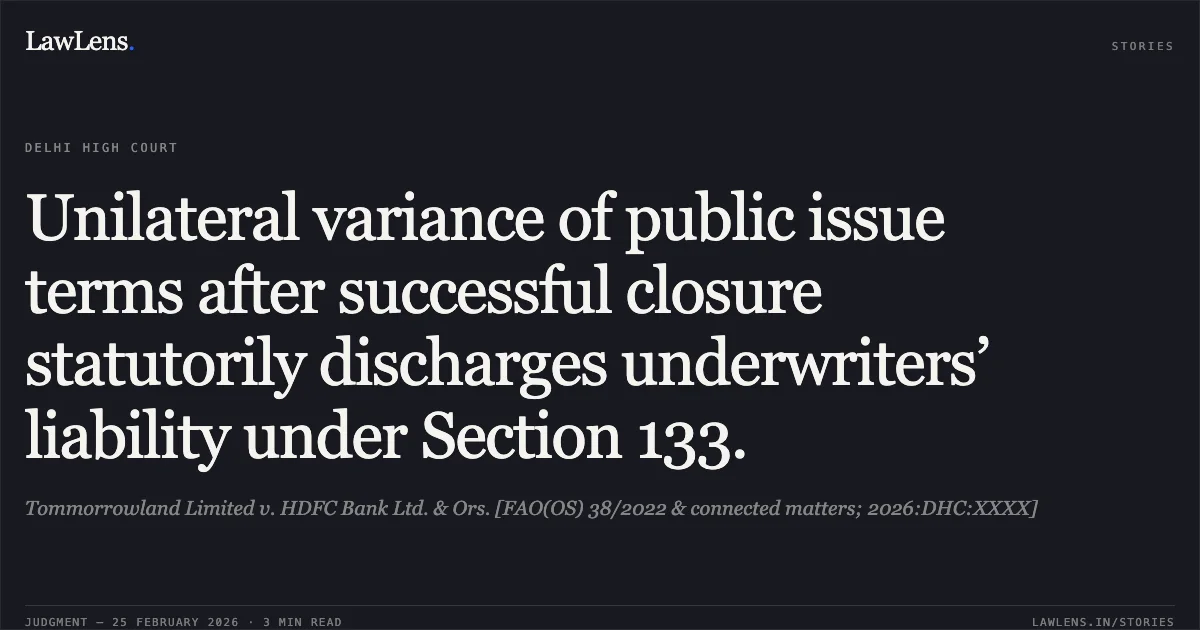 Unilateral variance of public issue terms after successful closure statutorily discharges underwriters’ liability under Section 133.. Tommorrowland Limited v. HDFC Bank Ltd. & Ors. [FAO(OS) 38/2022 & connected matters; 2026:DHC:XXXX]. Delhi High Court. LawLens