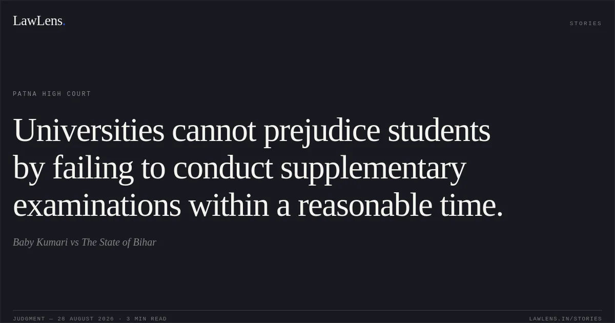 Universities cannot prejudice students by failing to conduct supplementary examinations within a reasonable time.. Baby Kumari vs The State of Bihar. Patna High Court. LawLens