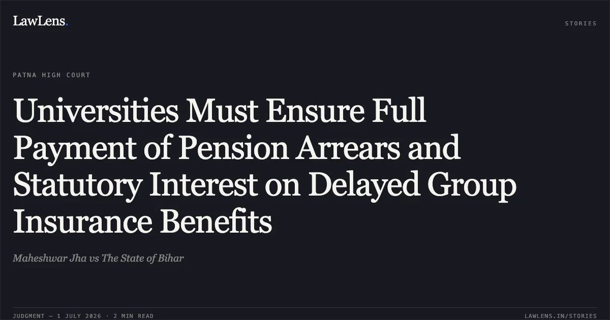 Universities Must Ensure Full Payment of Pension Arrears and Statutory Interest on Delayed Group Insurance Benefits. Maheshwar Jha vs The State of Bihar. Patna High Court. LawLens