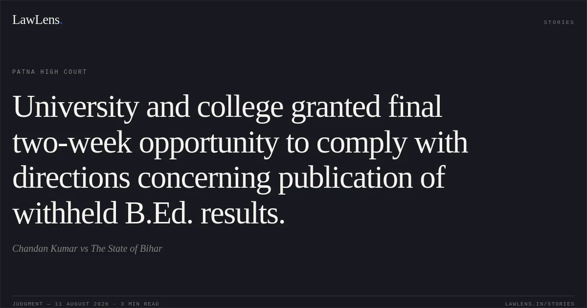 University and college granted final two-week opportunity to comply with directions concerning publication of withheld B.Ed. results.. Chandan Kumar vs The State of Bihar. Patna High Court. LawLens