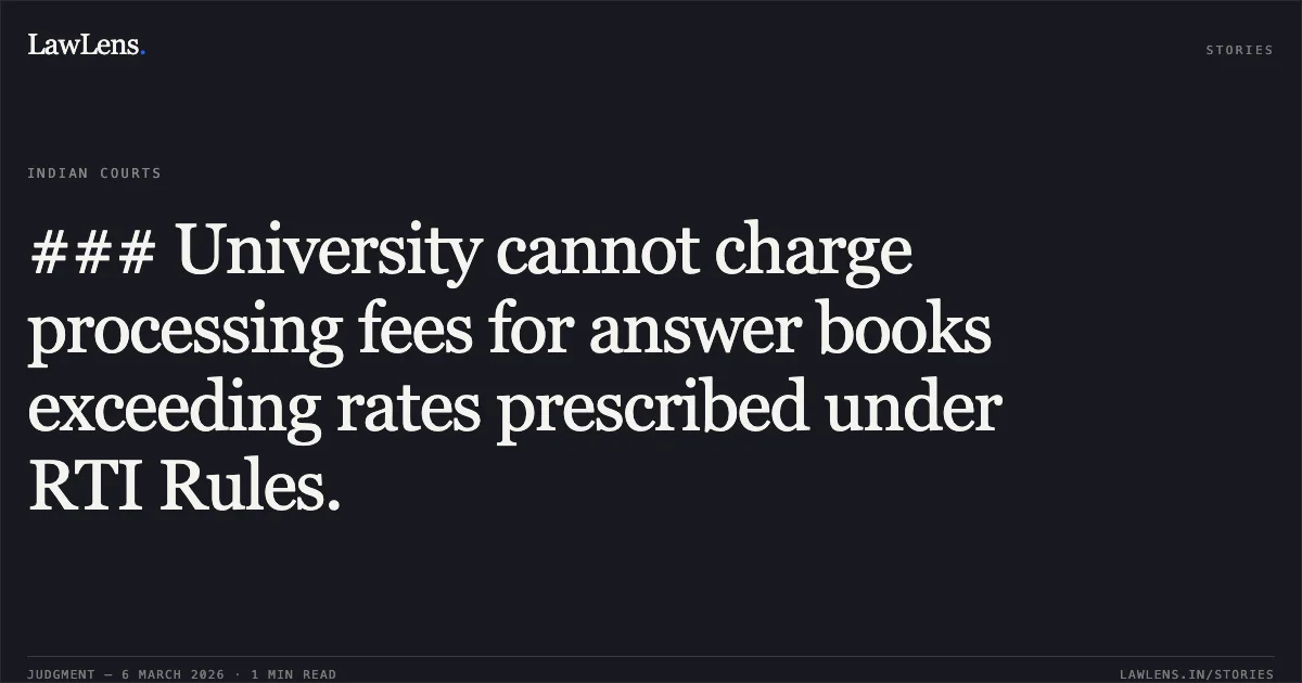 ### University cannot charge processing fees for answer books exceeding rates prescribed under RTI Rules.. Vipika v. Rajasthan University of Health Sciences & Anr. [2026:RJ-JD:11145-DB]. Rajasthan High Court. LawLens