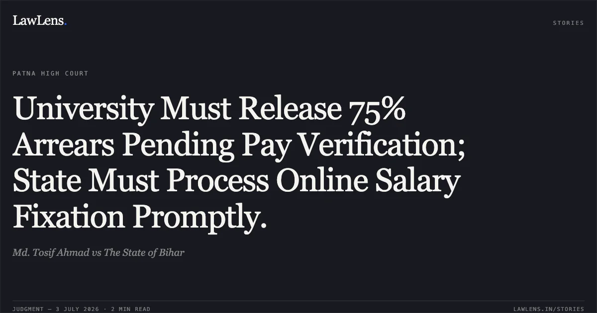 University Must Release 75% Arrears Pending Pay Verification; State Must Process Online Salary Fixation Promptly.. Md. Tosif Ahmad vs The State of Bihar. Patna High Court. LawLens