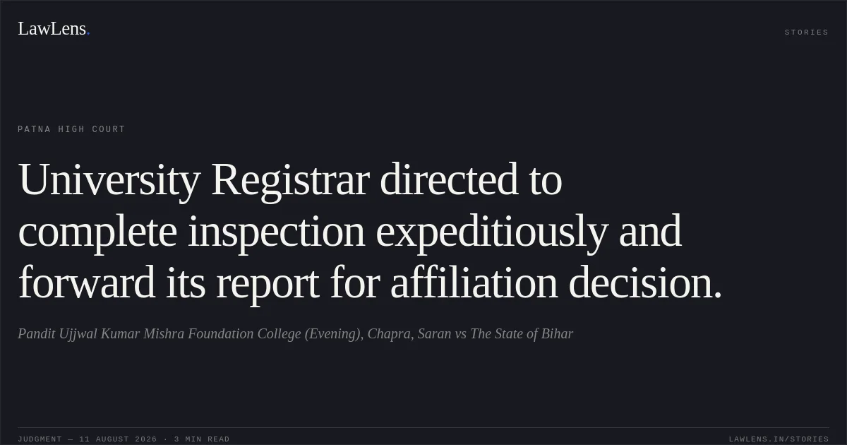 University Registrar directed to complete inspection expeditiously and forward its report for affiliation decision.. Pandit Ujjwal Kumar Mishra Foundation College (Evening), Chapra, Saran vs The State of Bihar. Patna High Court. LawLens
