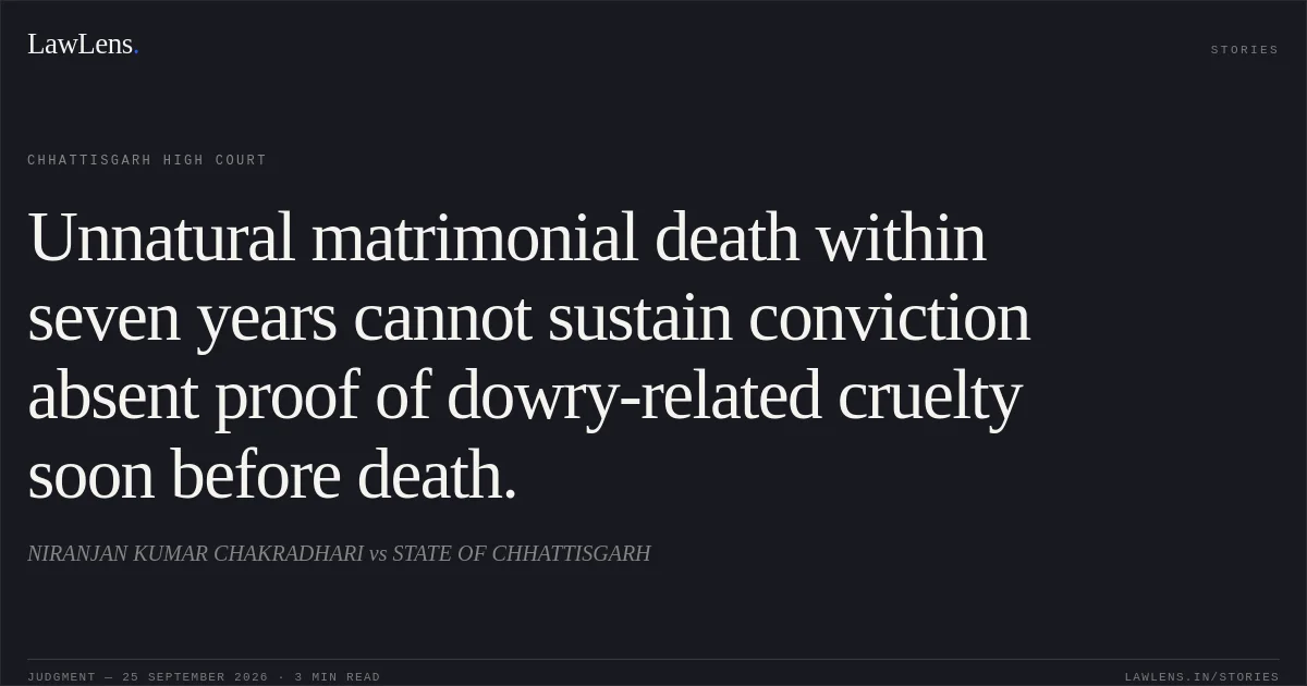 Unnatural matrimonial death within seven years cannot sustain conviction absent proof of dowry-related cruelty soon before death.. NIRANJAN KUMAR CHAKRADHARI vs STATE OF CHHATTISGARH. Chhattisgarh High Court. LawLens