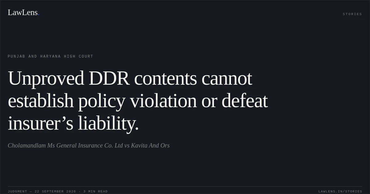 Unproved DDR contents cannot establish policy violation or defeat insurer’s liability.. Cholamandlam Ms General Insurance Co. Ltd vs Kavita And Ors. Punjab and Haryana High Court. LawLens