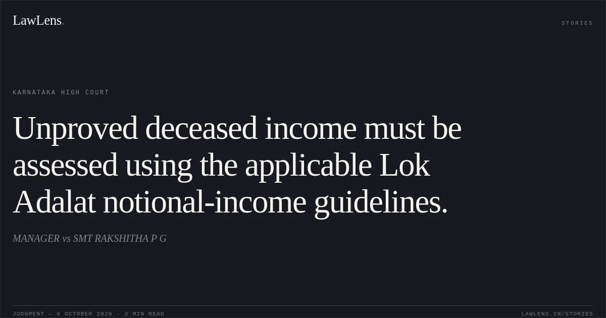 Unproved deceased income must be assessed using the applicable Lok Adalat notional-income guidelines.. MANAGER vs SMT RAKSHITHA P G. Karnataka High Court. LawLens