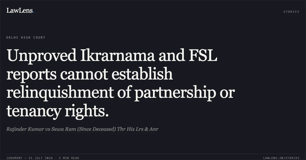 Unproved Ikrarnama and FSL reports cannot establish relinquishment of partnership or tenancy rights.. Rajinder Kumar vs Sewa Ram (Since Deceased) Thr His Lrs & Anr. Delhi High Court. LawLens