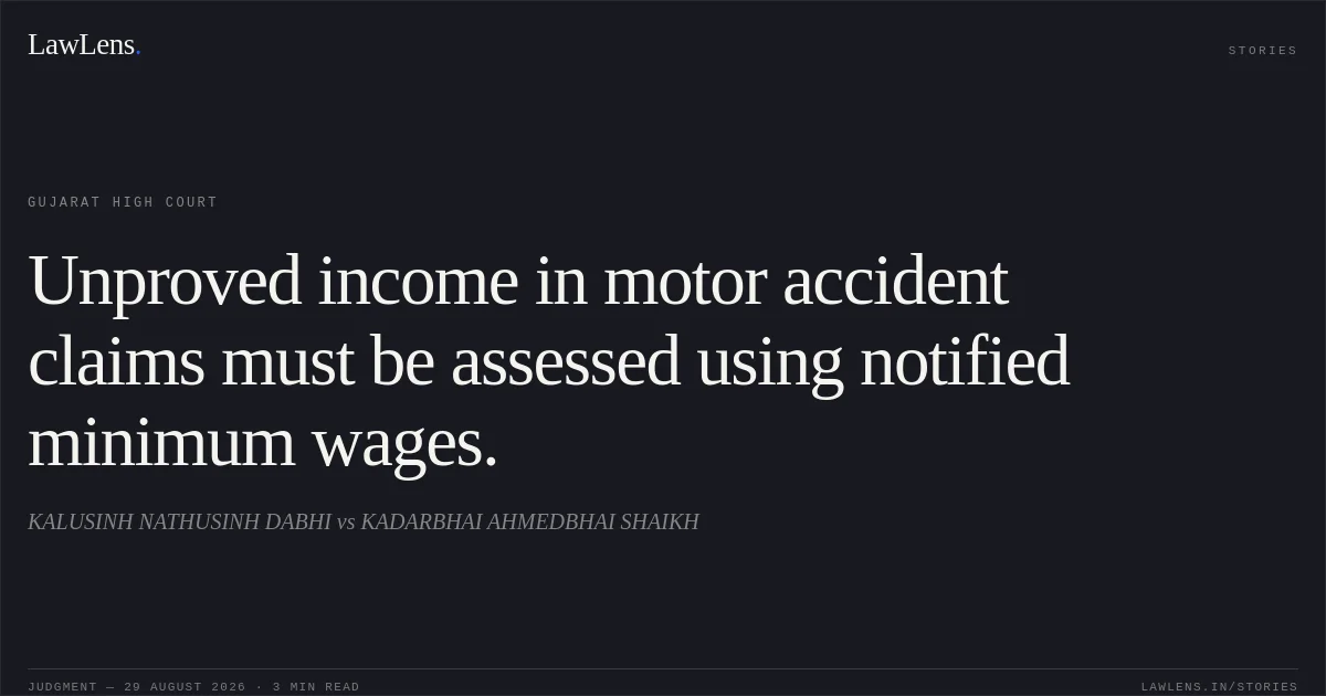Unproved income in motor accident claims must be assessed using notified minimum wages.. KALUSINH NATHUSINH DABHI vs KADARBHAI AHMEDBHAI SHAIKH. Gujarat High Court. LawLens
