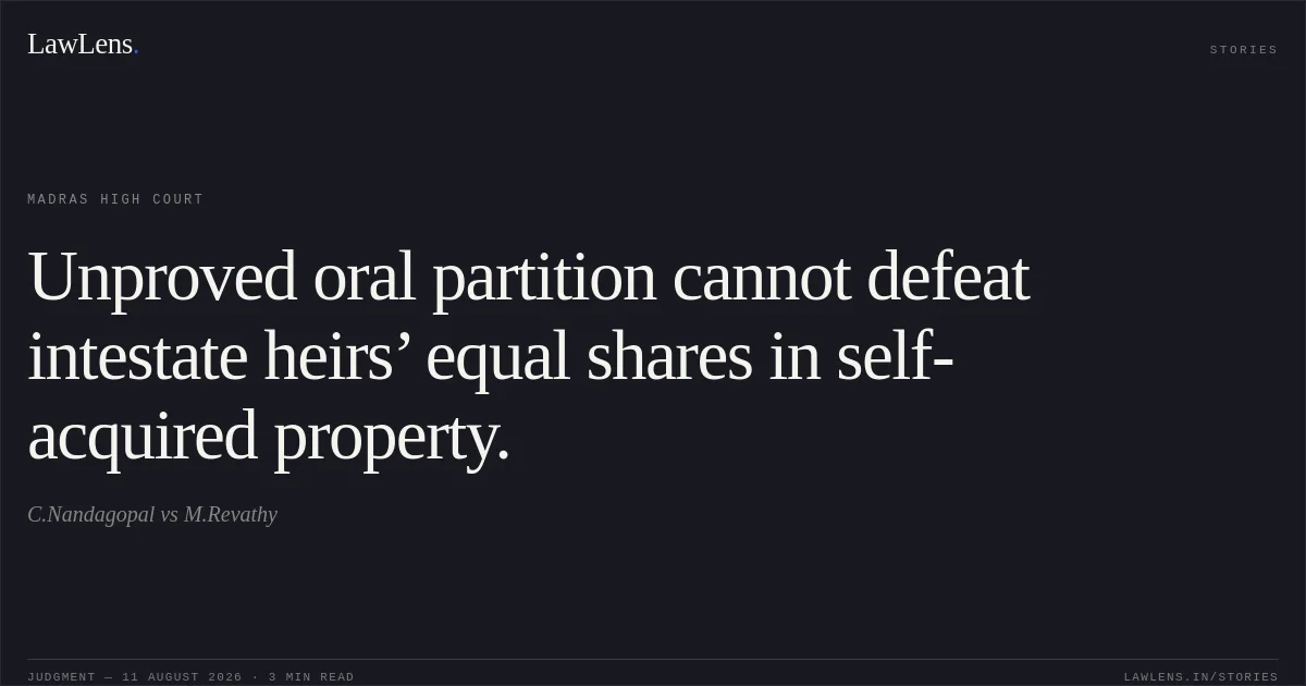 Unproved oral partition cannot defeat intestate heirs’ equal shares in self-acquired property.. C.Nandagopal vs M.Revathy. Madras High Court. LawLens