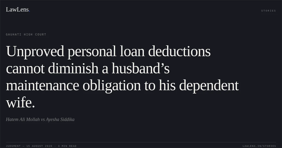 Unproved personal loan deductions cannot diminish a husband’s maintenance obligation to his dependent wife.. Hatem Ali Mollah vs Ayesha Siddika. Gauhati High Court. LawLens