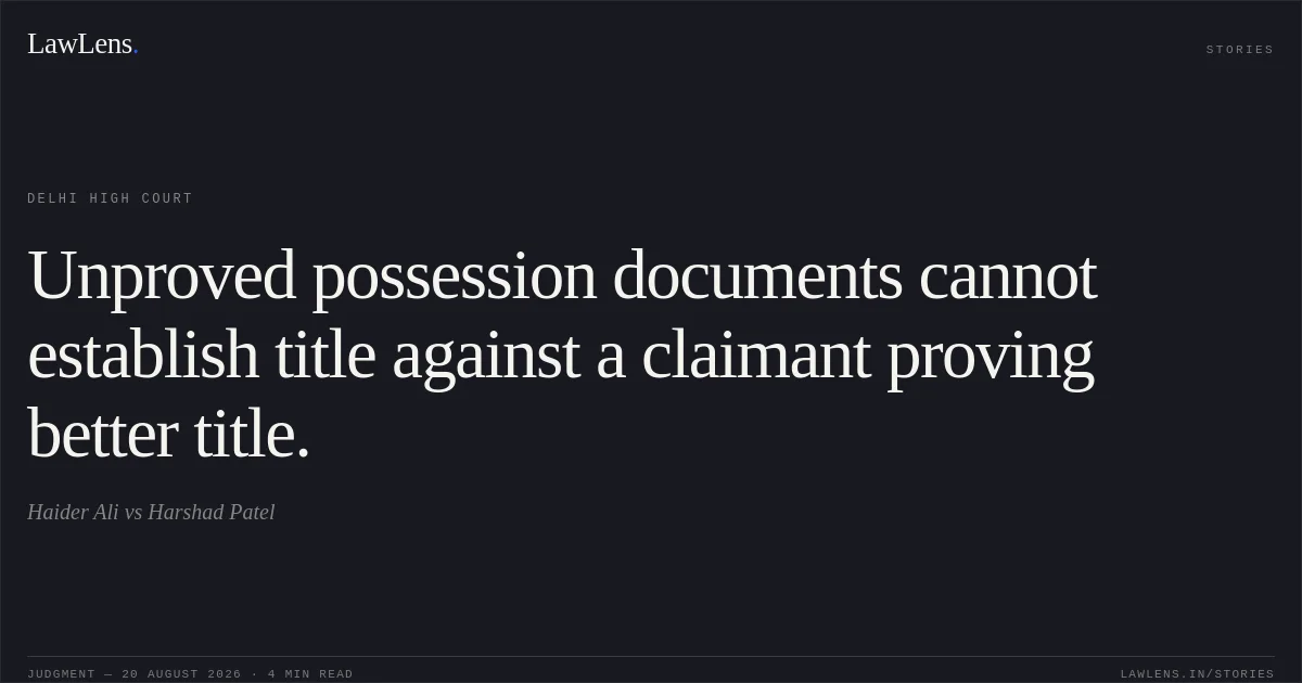 Unproved possession documents cannot establish title against a claimant proving better title.. Haider Ali vs Harshad Patel. Delhi High Court. LawLens