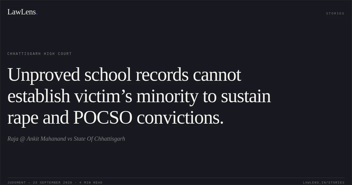 Unproved school records cannot establish victim’s minority to sustain rape and POCSO convictions.. Raja @ Ankit Mahanand vs State Of Chhattisgarh. Chhattisgarh High Court. LawLens