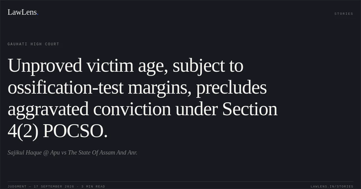 Unproved victim age, subject to ossification-test margins, precludes aggravated conviction under Section 4(2) POCSO.. Sajikul Haque @ Apu vs The State Of Assam And Anr.. Gauhati High Court. LawLens