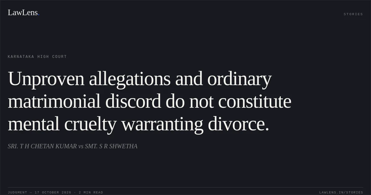 Unproven allegations and ordinary matrimonial discord do not constitute mental cruelty warranting divorce.. SRI. T H CHETAN KUMAR vs SMT. S R SHWETHA. Karnataka High Court. LawLens