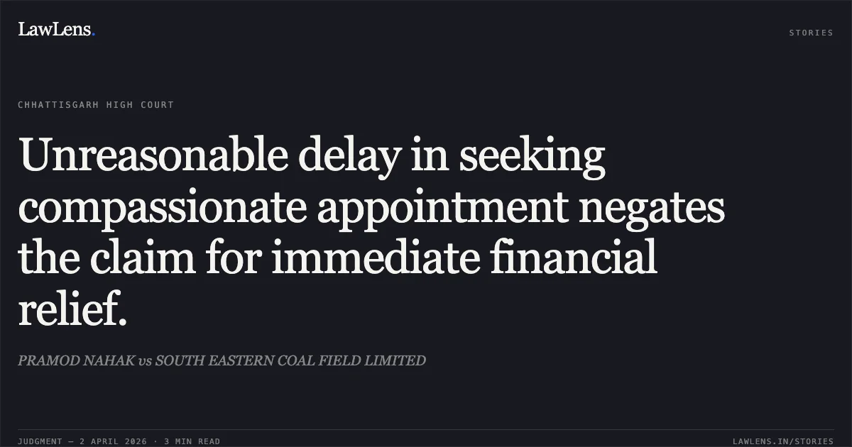 Unreasonable delay in seeking compassionate appointment negates the claim for immediate financial relief.. PRAMOD NAHAK vs SOUTH EASTERN COAL FIELD LIMITED. Chhattisgarh High Court. LawLens