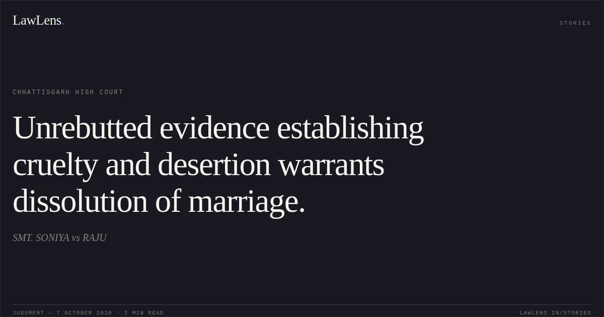 Unrebutted evidence establishing cruelty and desertion warrants dissolution of marriage.. SMT. SONIYA vs RAJU. Chhattisgarh High Court. LawLens