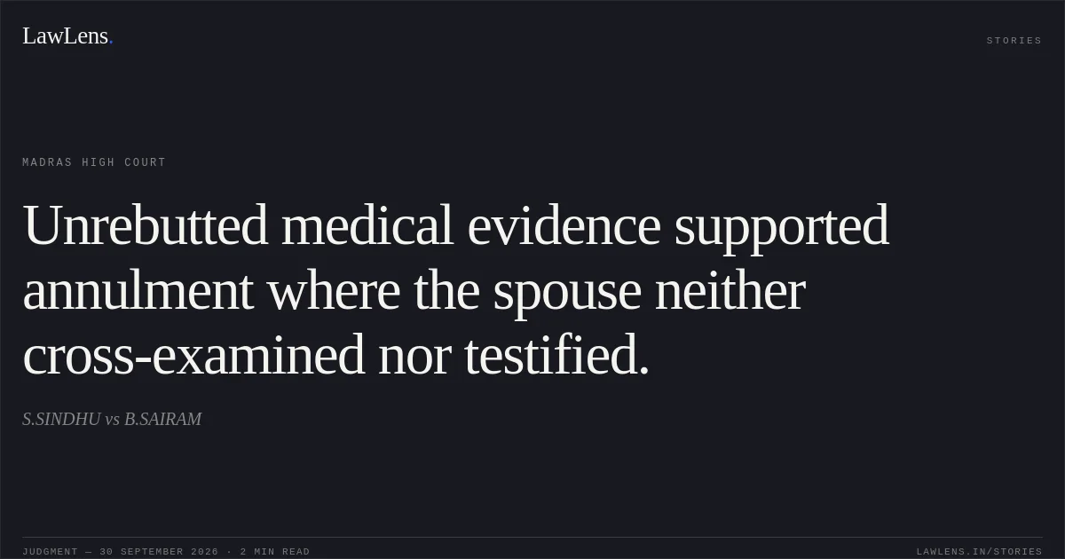 Unrebutted medical evidence supported annulment where the spouse neither cross-examined nor testified.. S.SINDHU vs B.SAIRAM. Madras High Court. LawLens