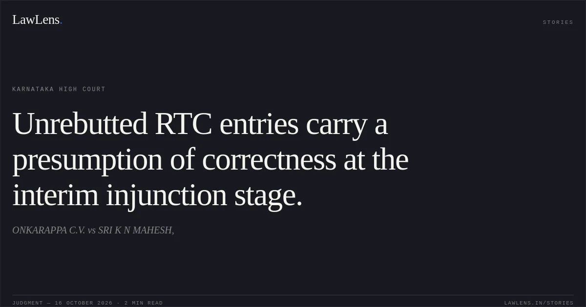 Unrebutted RTC entries carry a presumption of correctness at the interim injunction stage.. ONKARAPPA C.V. vs SRI K N MAHESH,. Karnataka High Court. LawLens