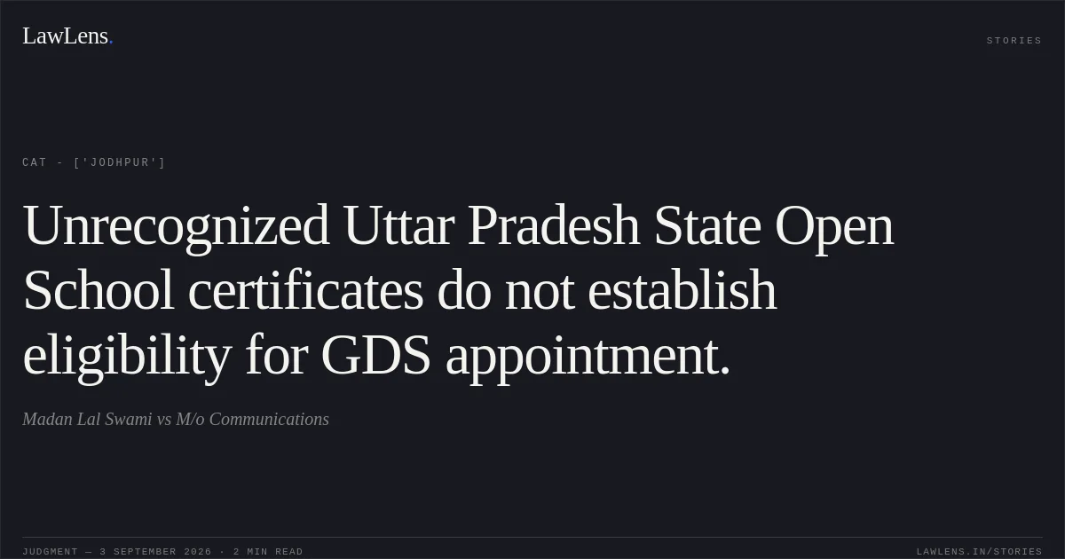 Unrecognized Uttar Pradesh State Open School certificates do not establish eligibility for GDS appointment.. Madan Lal Swami vs M/o Communications. CAT - ['Jodhpur']. LawLens