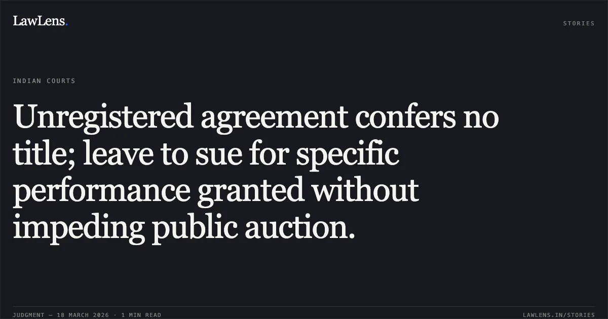 Unregistered agreement confers no title; leave to sue for specific performance granted without impeding public auction.. IN THE MATTER OF M/S. DUNLOP INDIA LIMITED -AND- vs M/S. E. V. MATHAI & SONS. Calcutta High Court. LawLens
