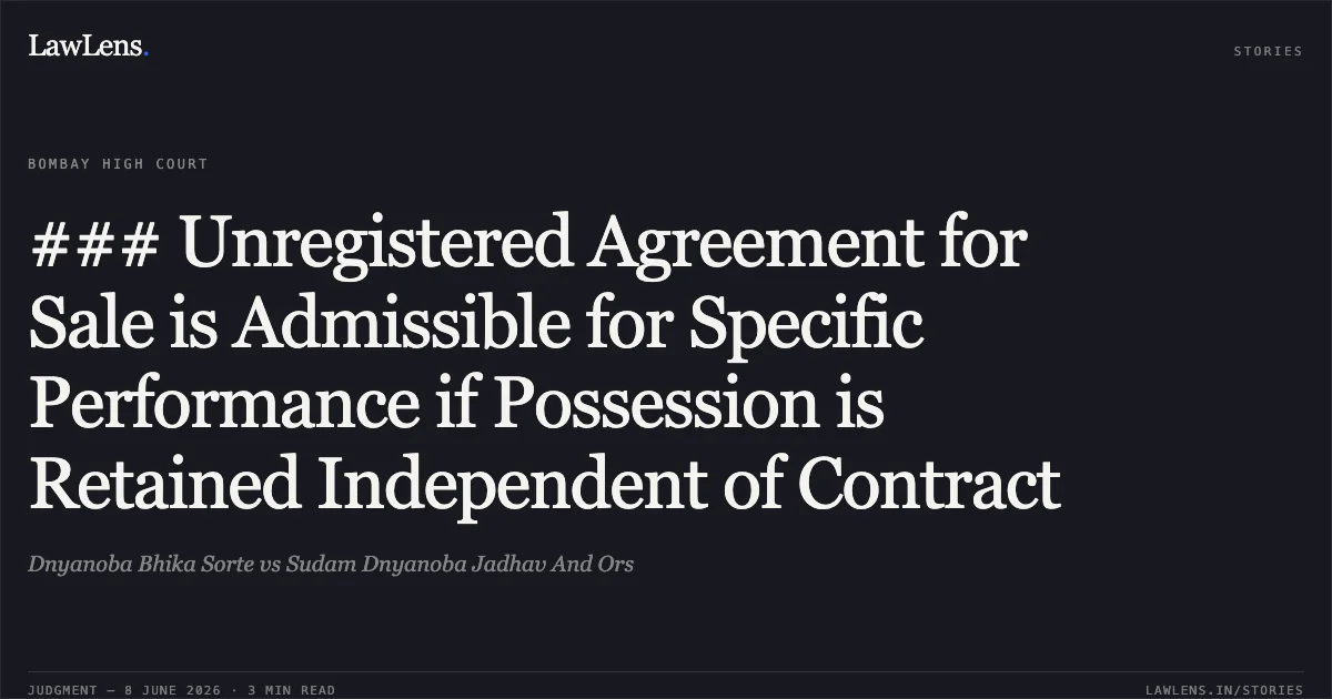 ### Unregistered Agreement for Sale is Admissible for Specific Performance if Possession is Retained Independent of Contract. Dnyanoba Bhika Sorte vs Sudam Dnyanoba Jadhav And Ors. Bombay High Court. LawLens
