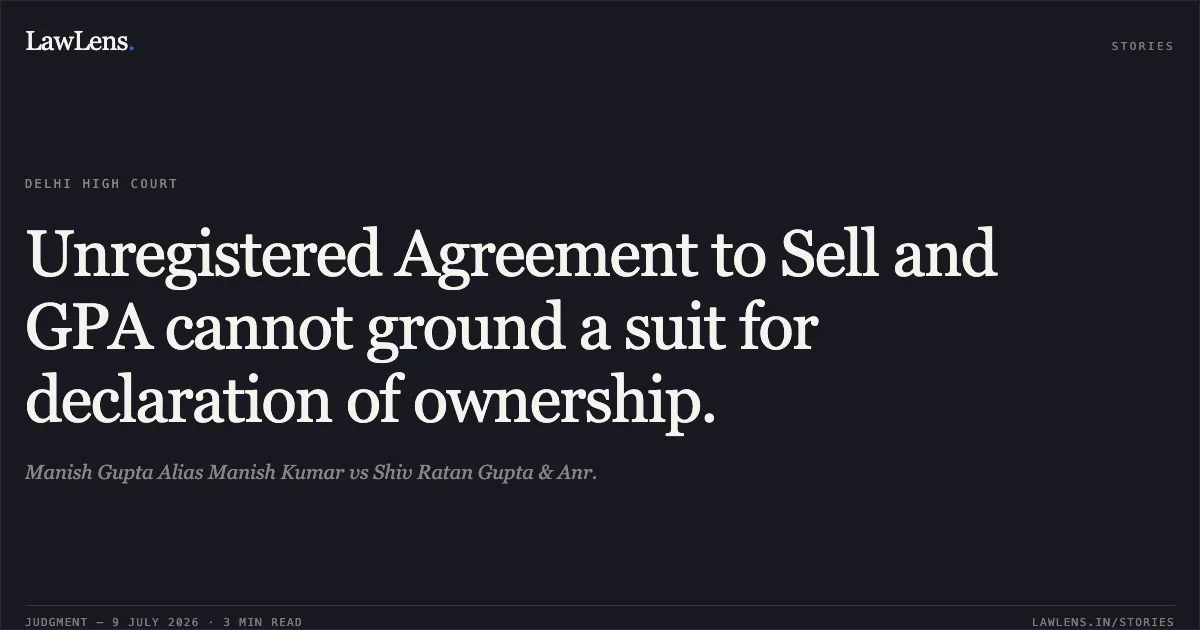 Unregistered Agreement to Sell and GPA cannot ground a suit for declaration of ownership.. Manish Gupta Alias Manish Kumar vs Shiv Ratan Gupta & Anr.. Delhi High Court. LawLens