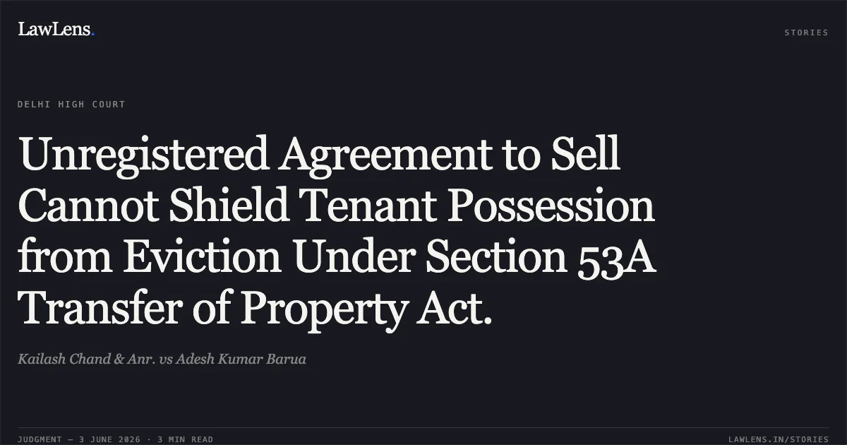 Unregistered Agreement to Sell Cannot Shield Tenant Possession from Eviction Under Section 53A Transfer of Property Act.. Kailash Chand & Anr. vs Adesh Kumar Barua. Delhi High Court. LawLens