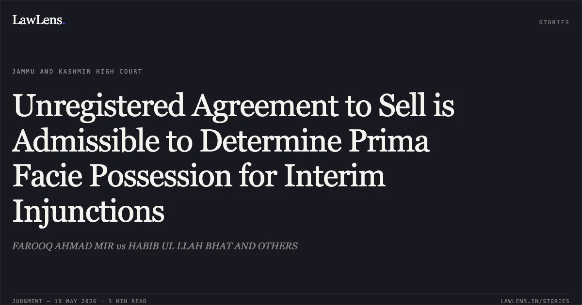 Unregistered Agreement to Sell is Admissible to Determine Prima Facie Possession for Interim Injunctions. FAROOQ AHMAD MIR vs HABIB UL LLAH BHAT AND OTHERS. Jammu and Kashmir High Court. LawLens