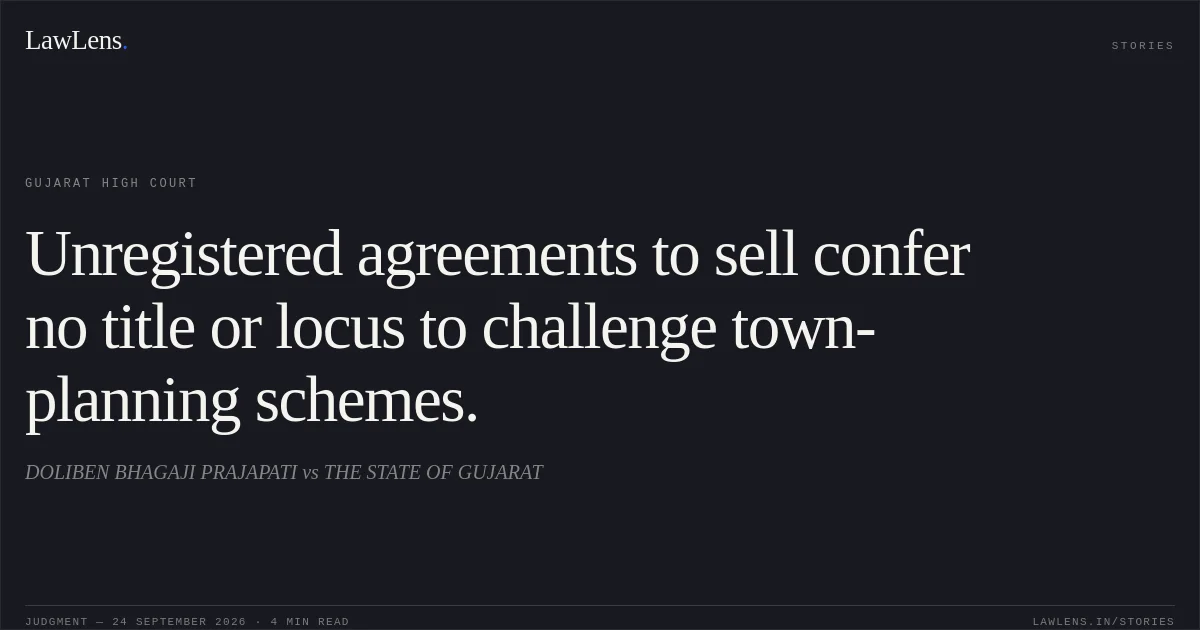 Unregistered agreements to sell confer no title or locus to challenge town-planning schemes.. DOLIBEN BHAGAJI PRAJAPATI vs THE STATE OF GUJARAT. Gujarat High Court. LawLens