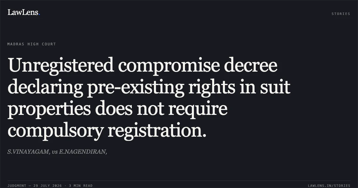 Unregistered compromise decree declaring pre-existing rights in suit properties does not require compulsory registration.. S.VINAYAGAM, vs E.NAGENDIRAN,. Madras High Court. LawLens