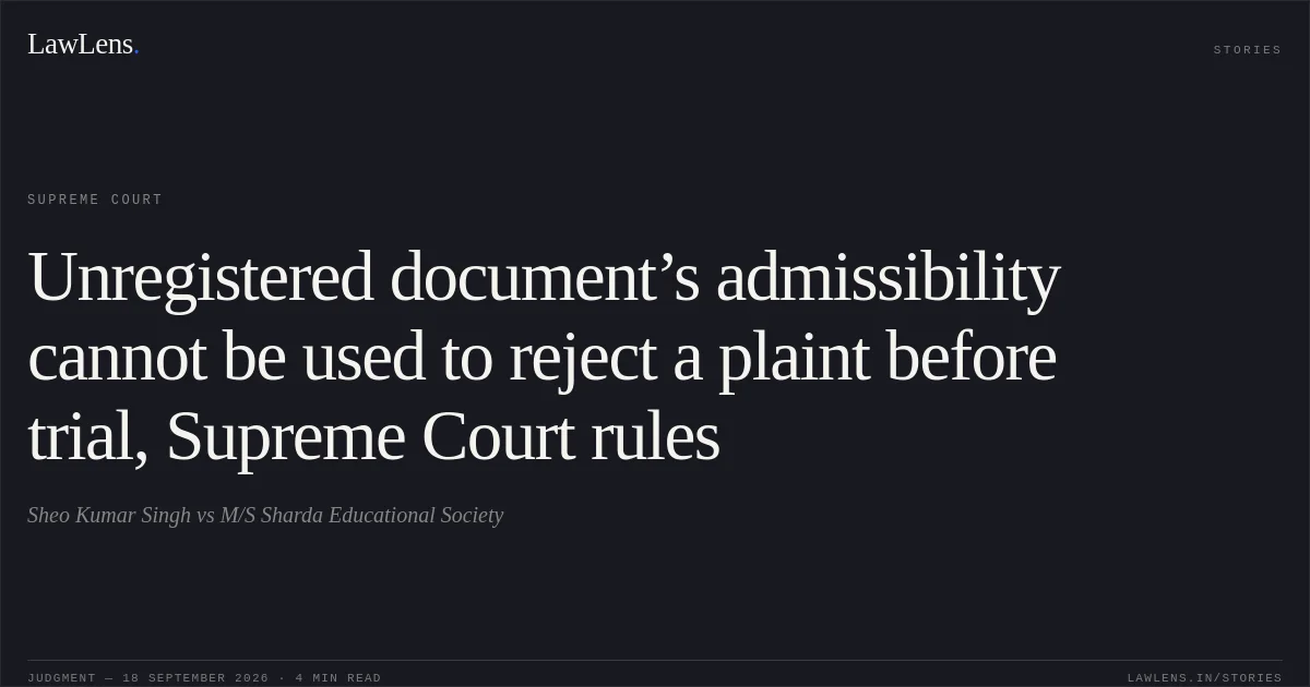 Unregistered document’s admissibility cannot be used to reject a plaint before trial, Supreme Court rules. Sheo Kumar Singh vs M/S Sharda Educational Society. Supreme Court. LawLens