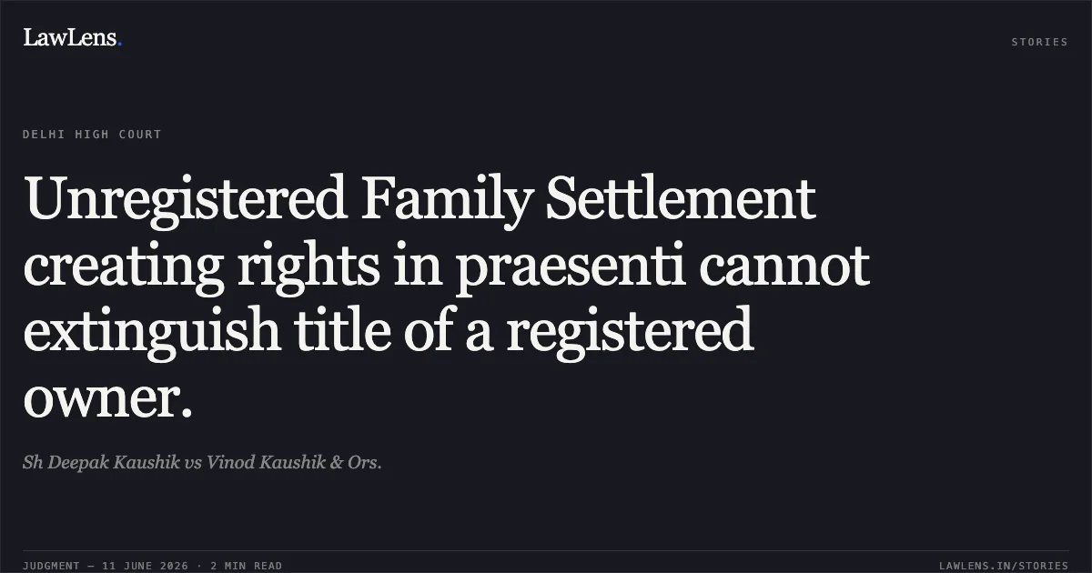 Unregistered Family Settlement creating rights in praesenti cannot extinguish title of a registered owner.. Sh Deepak Kaushik vs Vinod Kaushik & Ors.. Delhi High Court. LawLens