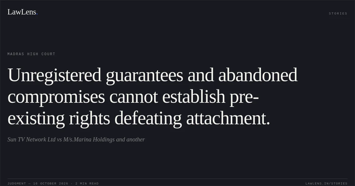 Unregistered guarantees and abandoned compromises cannot establish pre-existing rights defeating attachment.. Sun TV Network Ltd vs M/s.Marina Holdings and another. Madras High Court. LawLens
