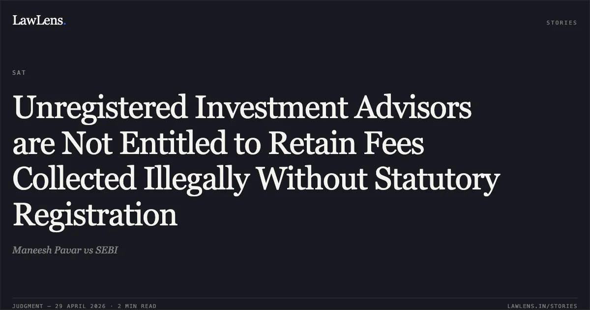 Unregistered Investment Advisors are Not Entitled to Retain Fees Collected Illegally Without Statutory Registration. Maneesh Pavar vs SEBI. Securities Appellate Tribunal. LawLens