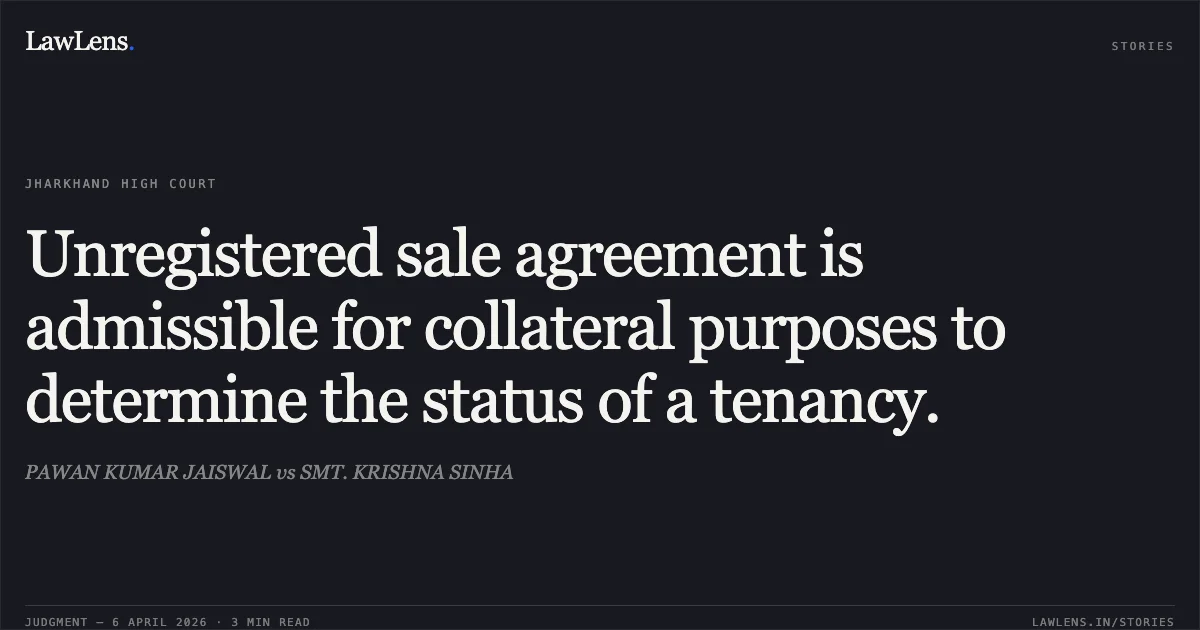 Unregistered sale agreement is admissible for collateral purposes to determine the status of a tenancy.. PAWAN KUMAR JAISWAL vs SMT. KRISHNA SINHA. Jharkhand High Court. LawLens