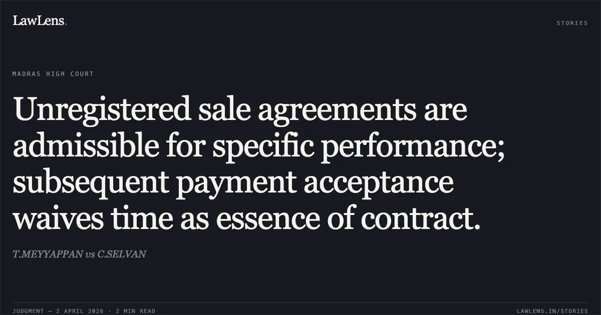 Unregistered sale agreements are admissible for specific performance; subsequent payment acceptance waives time as essence of contract.. T.MEYYAPPAN vs C.SELVAN. Madras High Court. LawLens