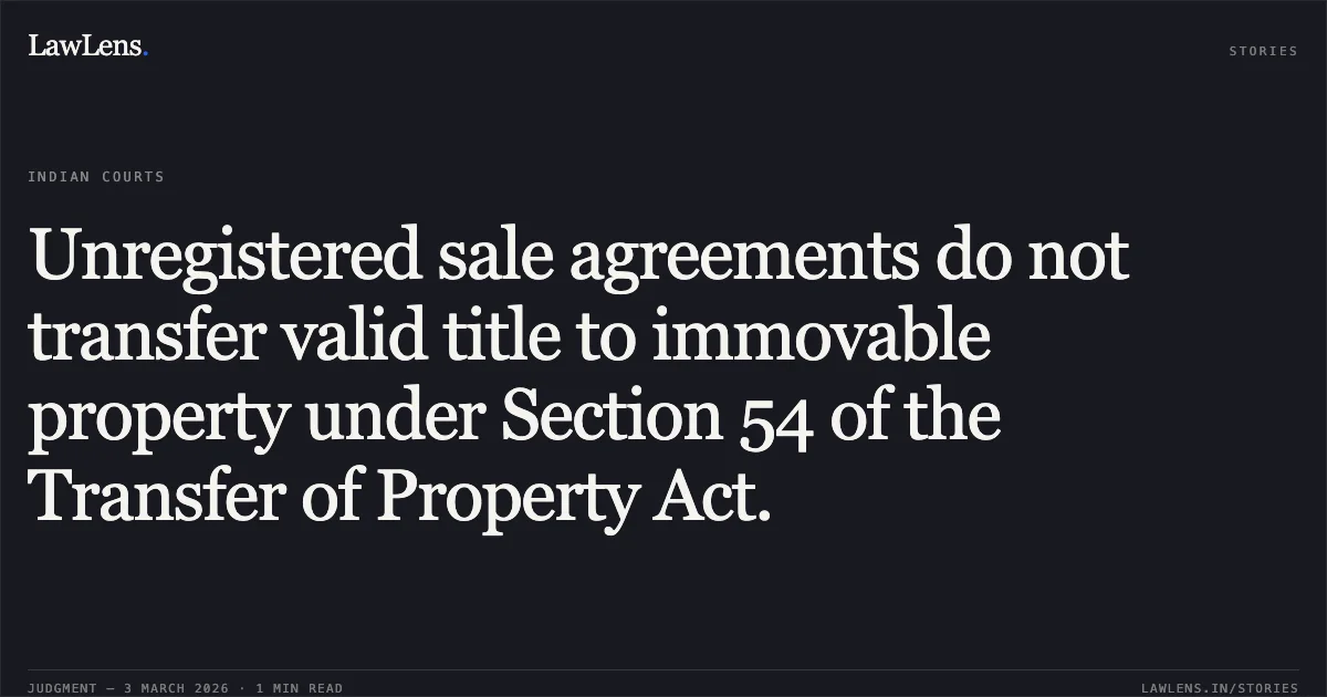 Unregistered sale agreements do not transfer valid title to immovable property under Section 54 of the Transfer of Property Act.. Budhu & Ors. v. Baratu & Ors. [2026:CGHC:10501]. Chhattisgarh High Court. LawLens