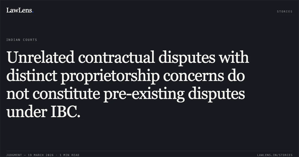 Unrelated contractual disputes with distinct proprietorship concerns do not constitute pre-existing disputes under IBC.. Indu Jain Sole Proprietor Of M/S. Ib Jewels vs Birla Jewels Ltd & Ors.. National Company Law Appellate Tribunal. LawLens