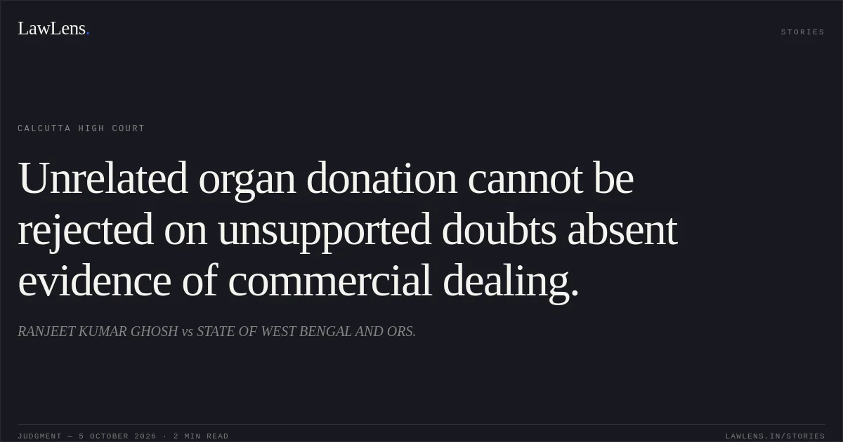 Unrelated organ donation cannot be rejected on unsupported doubts absent evidence of commercial dealing.. RANJEET KUMAR GHOSH vs STATE OF WEST BENGAL AND ORS.. Calcutta High Court. LawLens