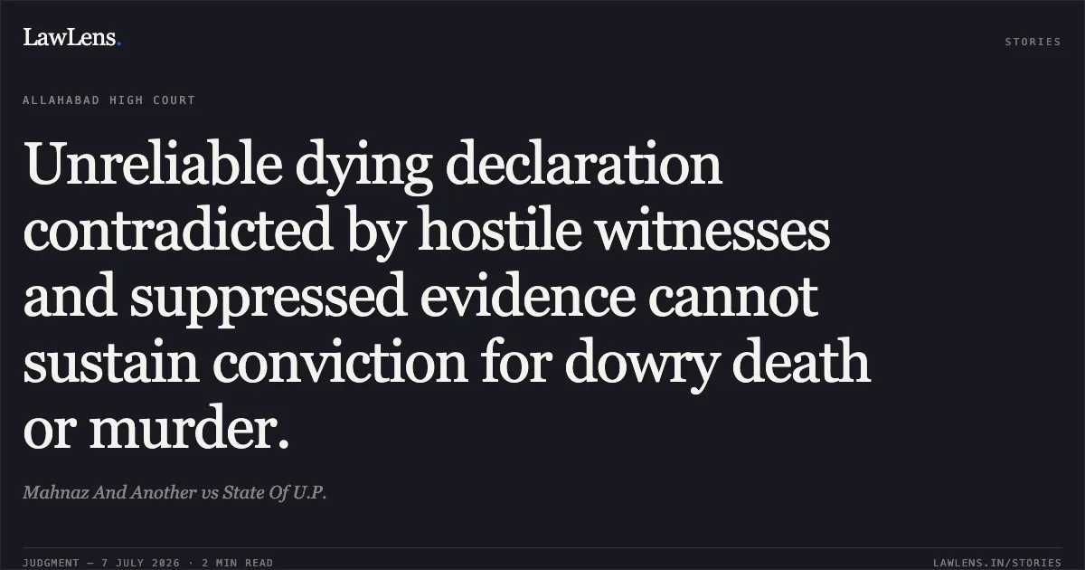Unreliable dying declaration contradicted by hostile witnesses and suppressed evidence cannot sustain conviction for dowry death or murder.. Mahnaz And Another vs State Of U.P.. Allahabad High Court. LawLens