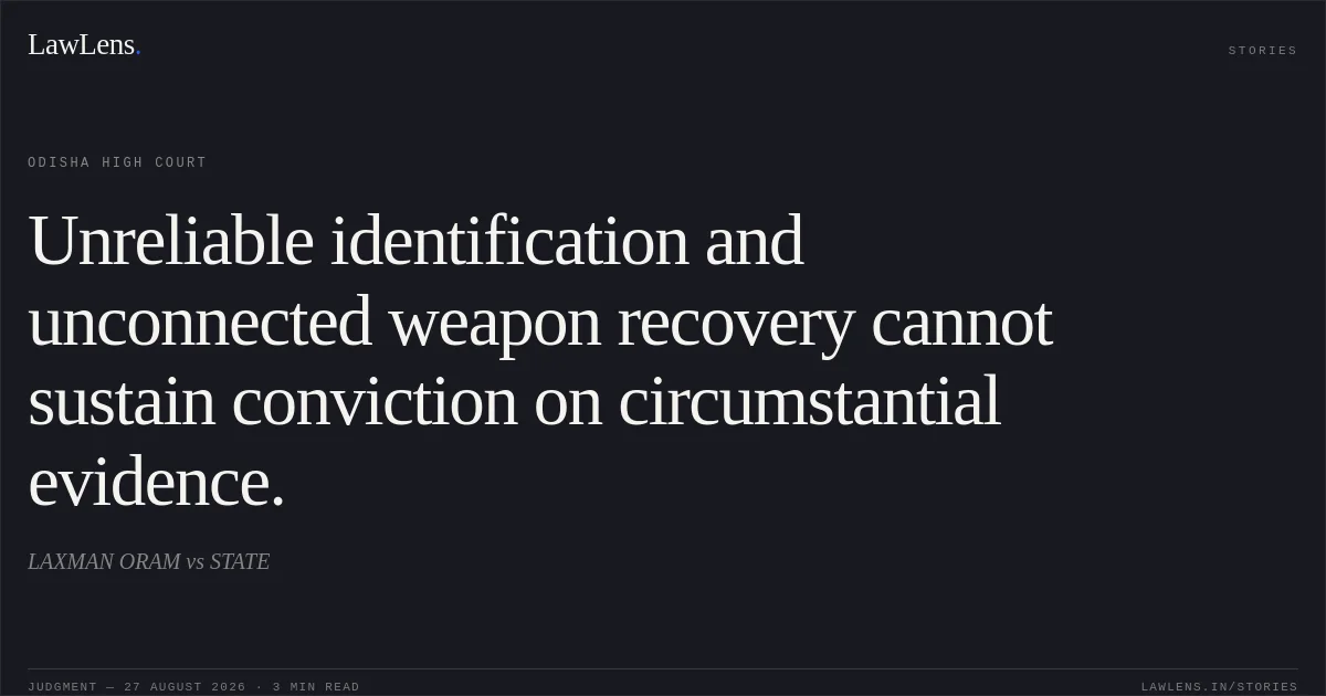 Unreliable identification and unconnected weapon recovery cannot sustain conviction on circumstantial evidence.. LAXMAN ORAM vs STATE. Odisha High Court. LawLens