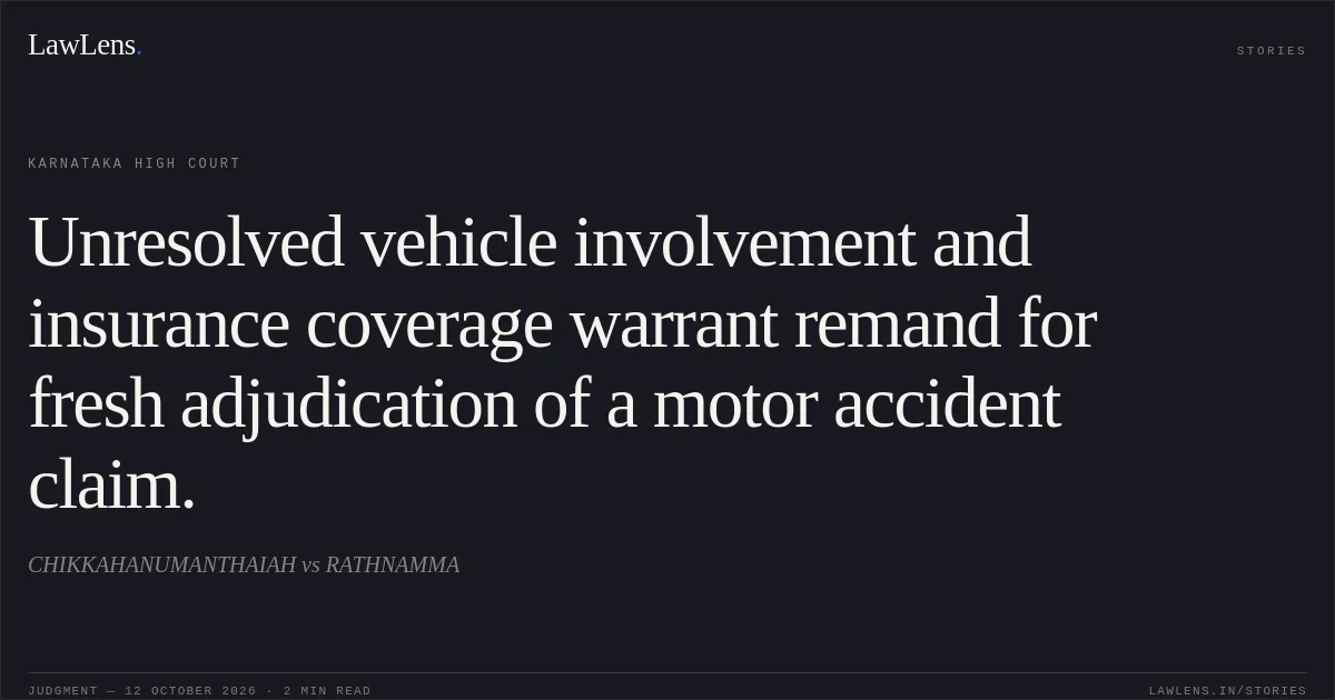 Unresolved vehicle involvement and insurance coverage warrant remand for fresh adjudication of a motor accident claim.. CHIKKAHANUMANTHAIAH vs RATHNAMMA. Karnataka High Court. LawLens