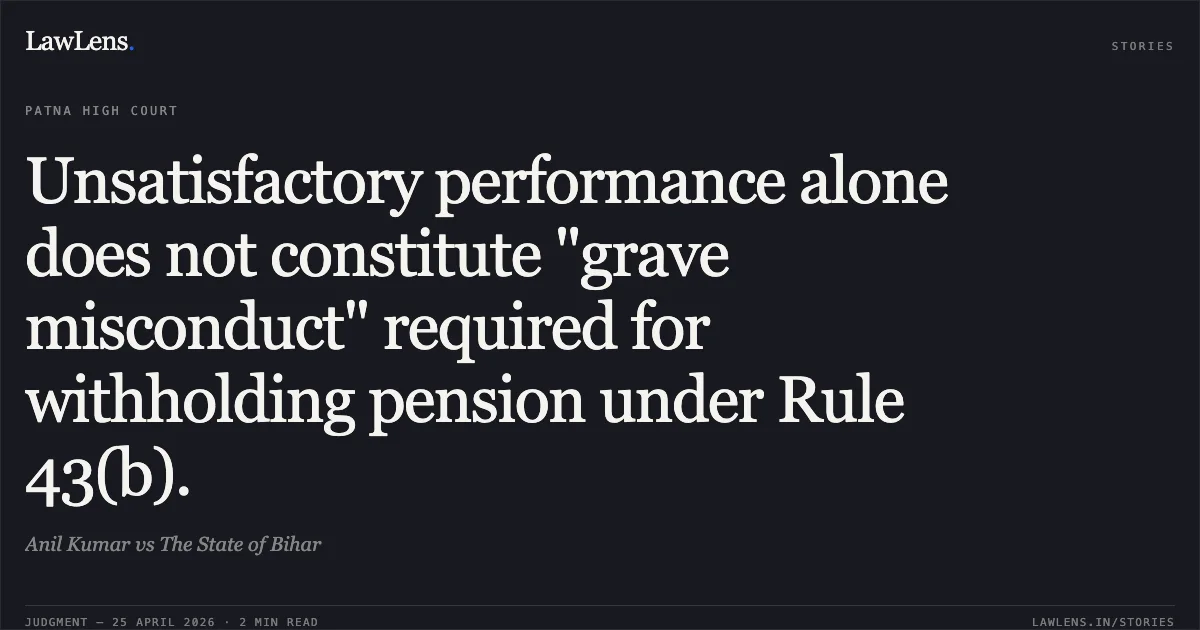 Unsatisfactory performance alone does not constitute "grave misconduct" required for withholding pension under Rule 43(b).. Anil Kumar vs The State of Bihar. Patna High Court. LawLens