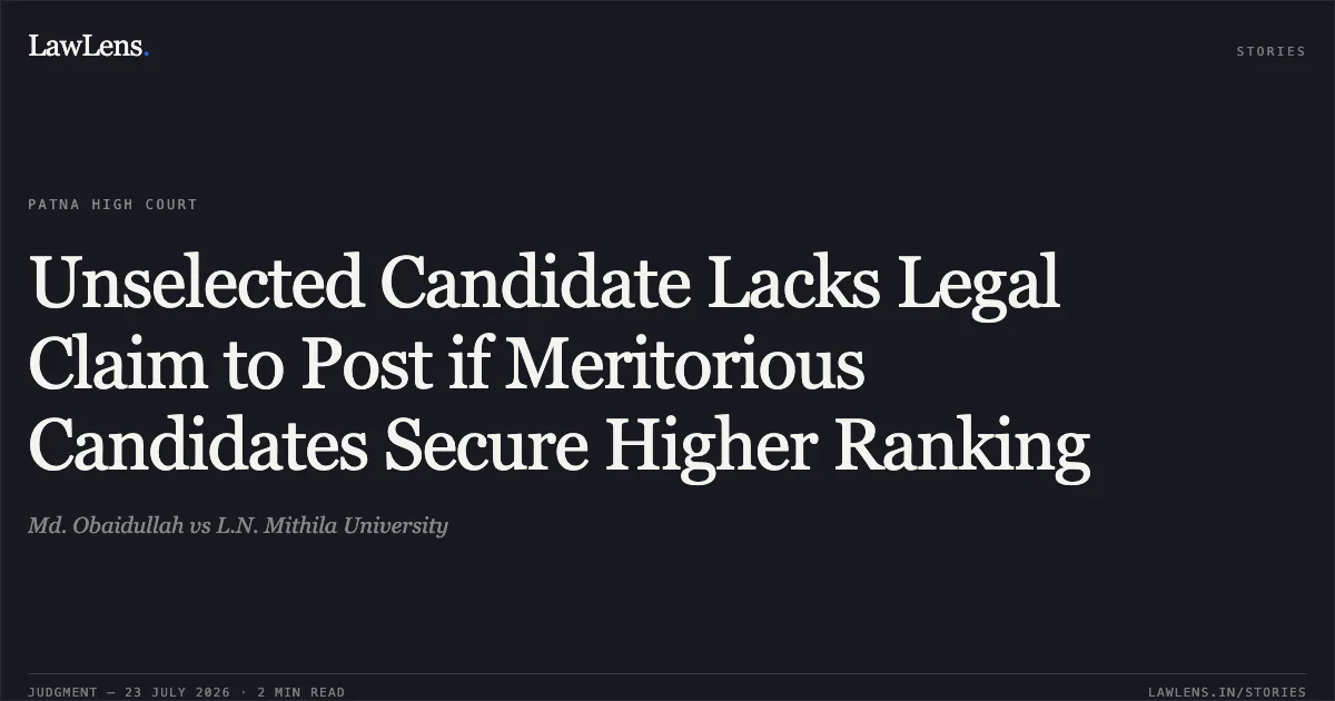 Unselected Candidate Lacks Legal Claim to Post if Meritorious Candidates Secure Higher Ranking. Md. Obaidullah vs L.N. Mithila University. Patna High Court. LawLens